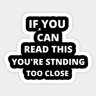 If You Can Read This You're Standing Too Close Sticker